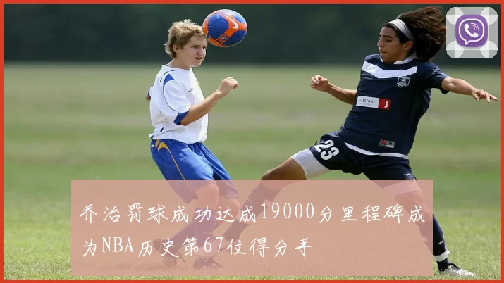 乔治罚球成功达成19000分里程碑成为NBA历史第67位得分手